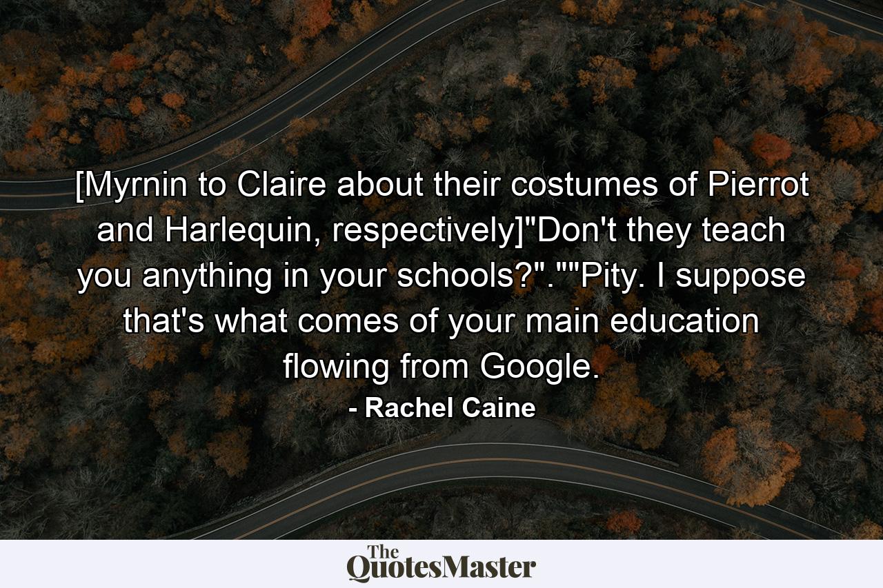 [Myrnin to Claire about their costumes of Pierrot and Harlequin, respectively]