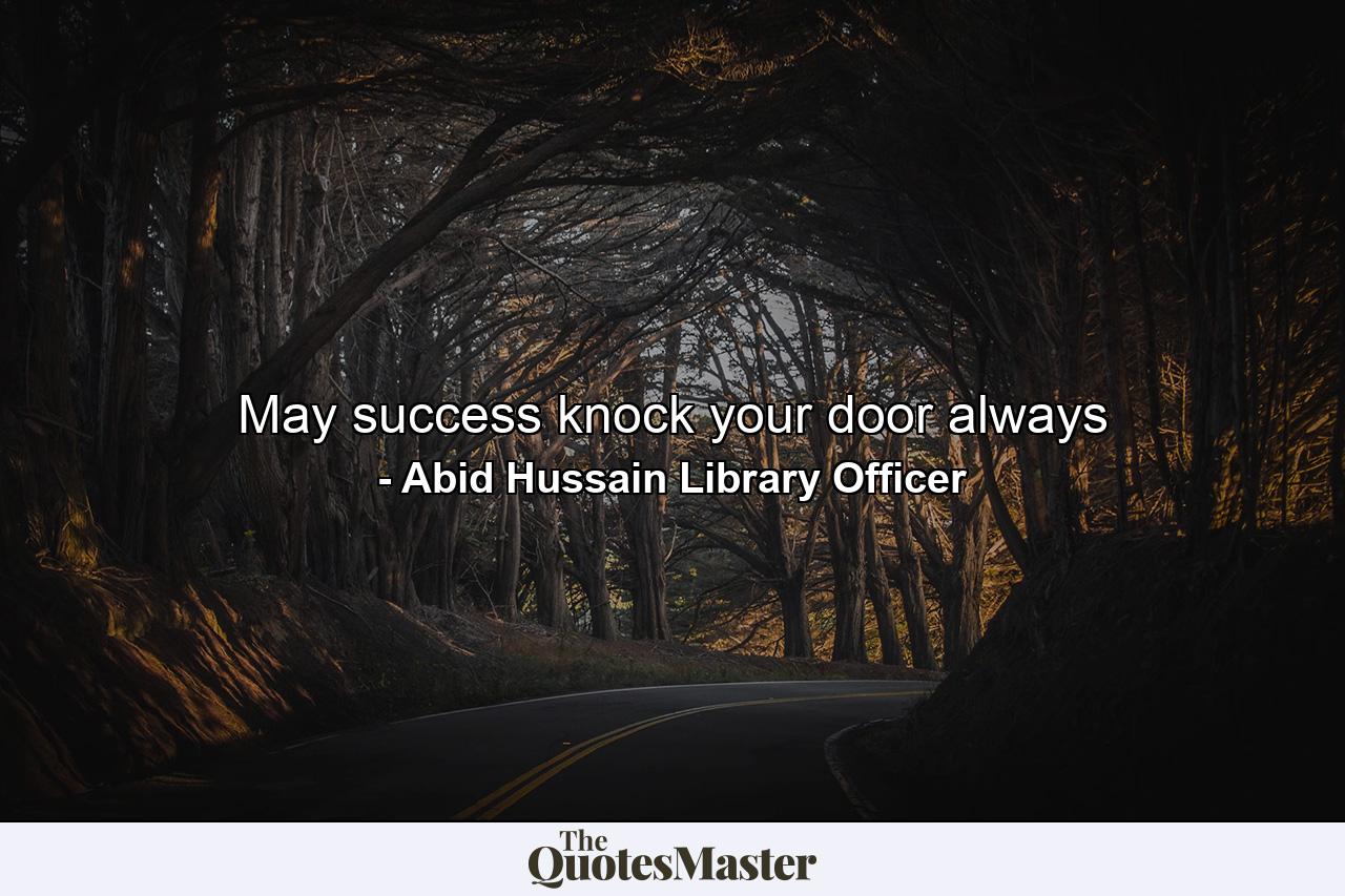 May success knock your door always - Quote by Abid Hussain Library Officer