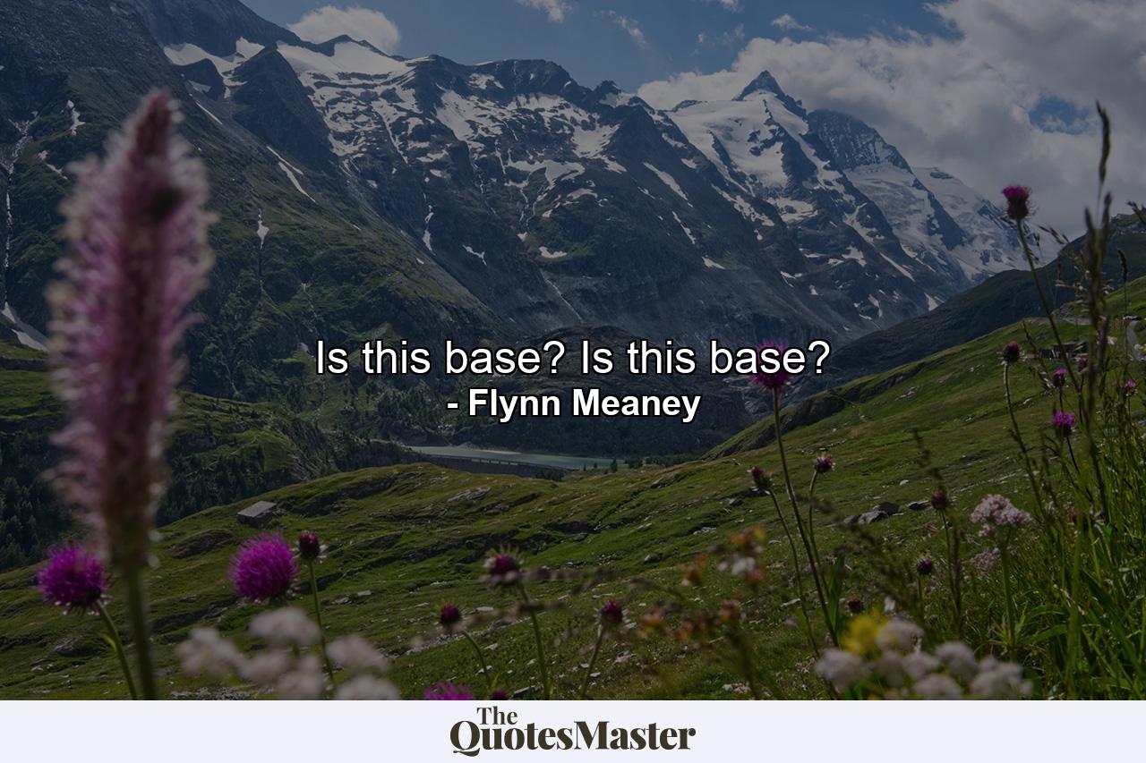 Is this base? Is this base? - Quote by Flynn Meaney