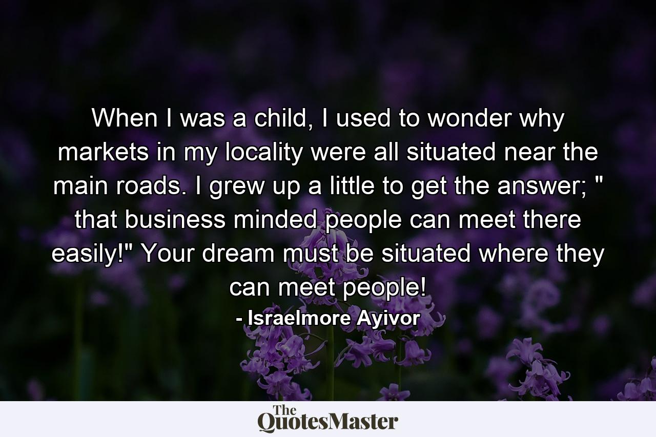 When I was a child, I used to wonder why markets in my locality were all situated near the main roads. I grew up a little to get the answer; 