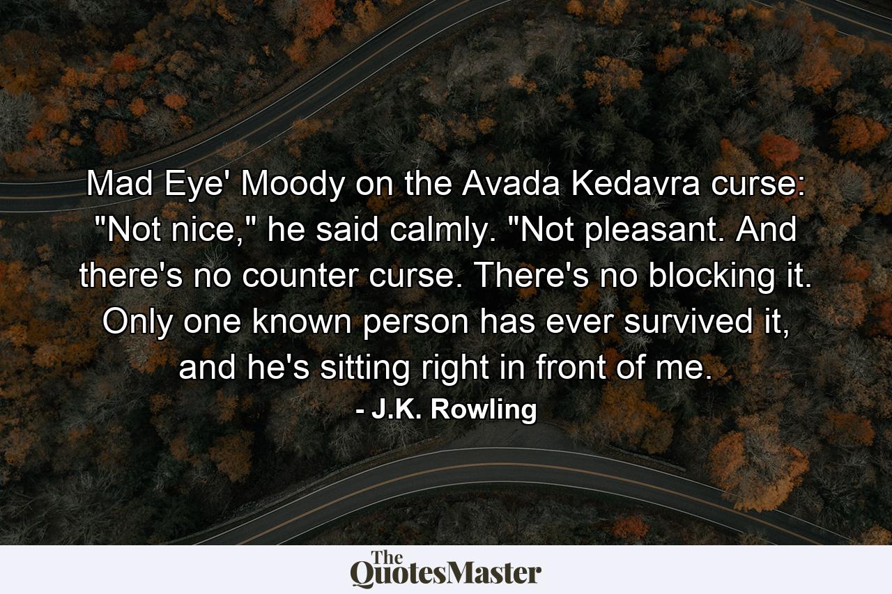 Mad Eye' Moody on the Avada Kedavra curse: 