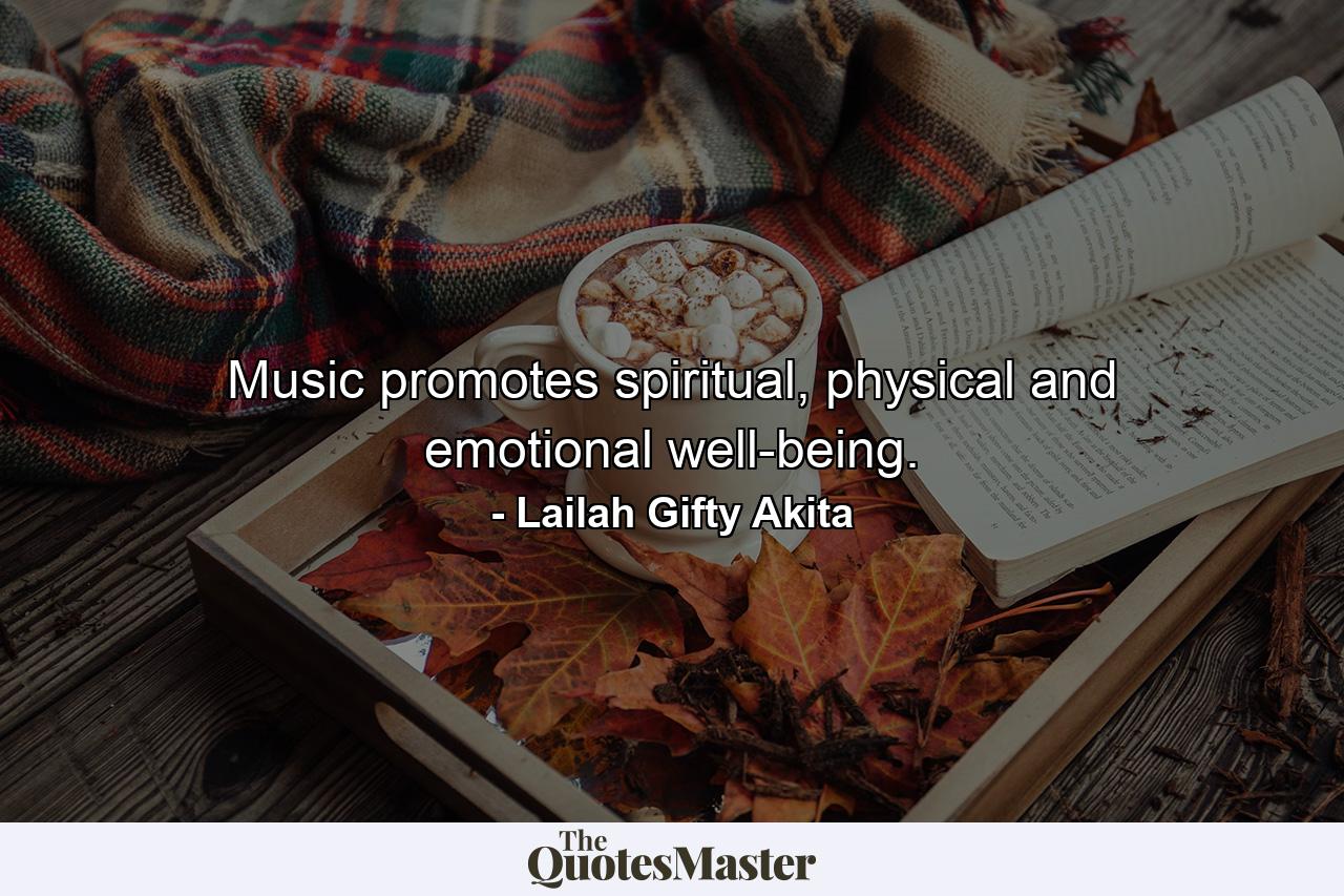 Music promotes spiritual, physical and emotional well-being. - Quote by Lailah Gifty Akita