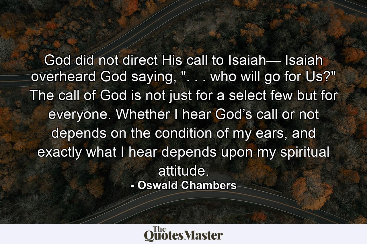 God did not direct His call to Isaiah— Isaiah overheard God saying, 