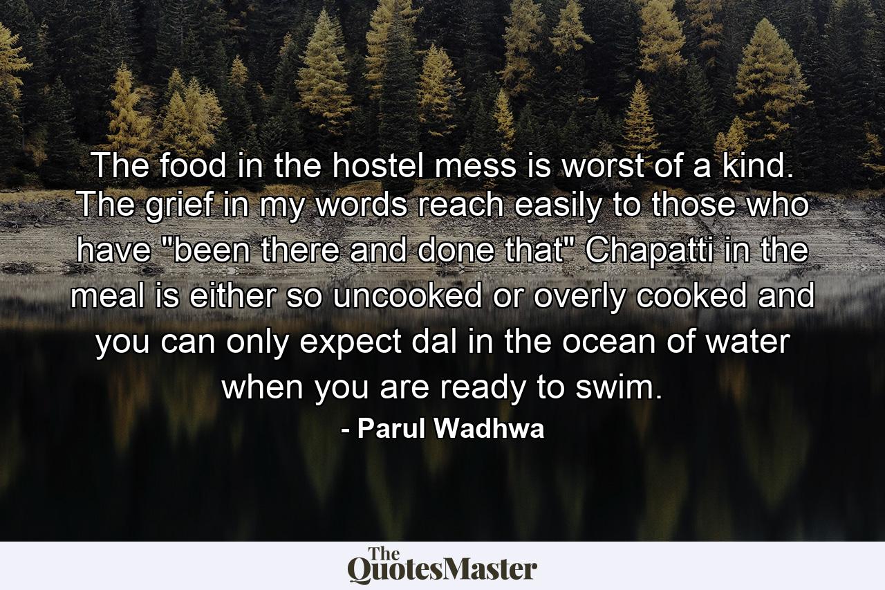 The food in the hostel mess is worst of a kind. The grief in my words reach easily to those who have 