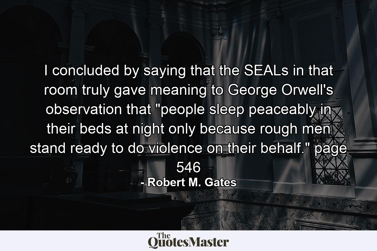 I concluded by saying that the SEALs in that room truly gave meaning to George Orwell's observation that 