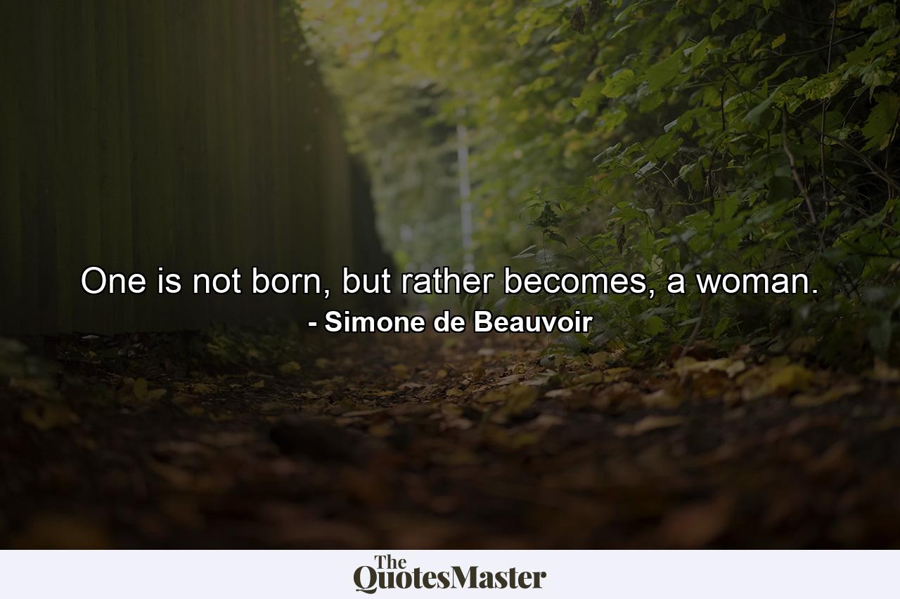 One is not born, but rather becomes, a woman. - Quote by Simone de Beauvoir