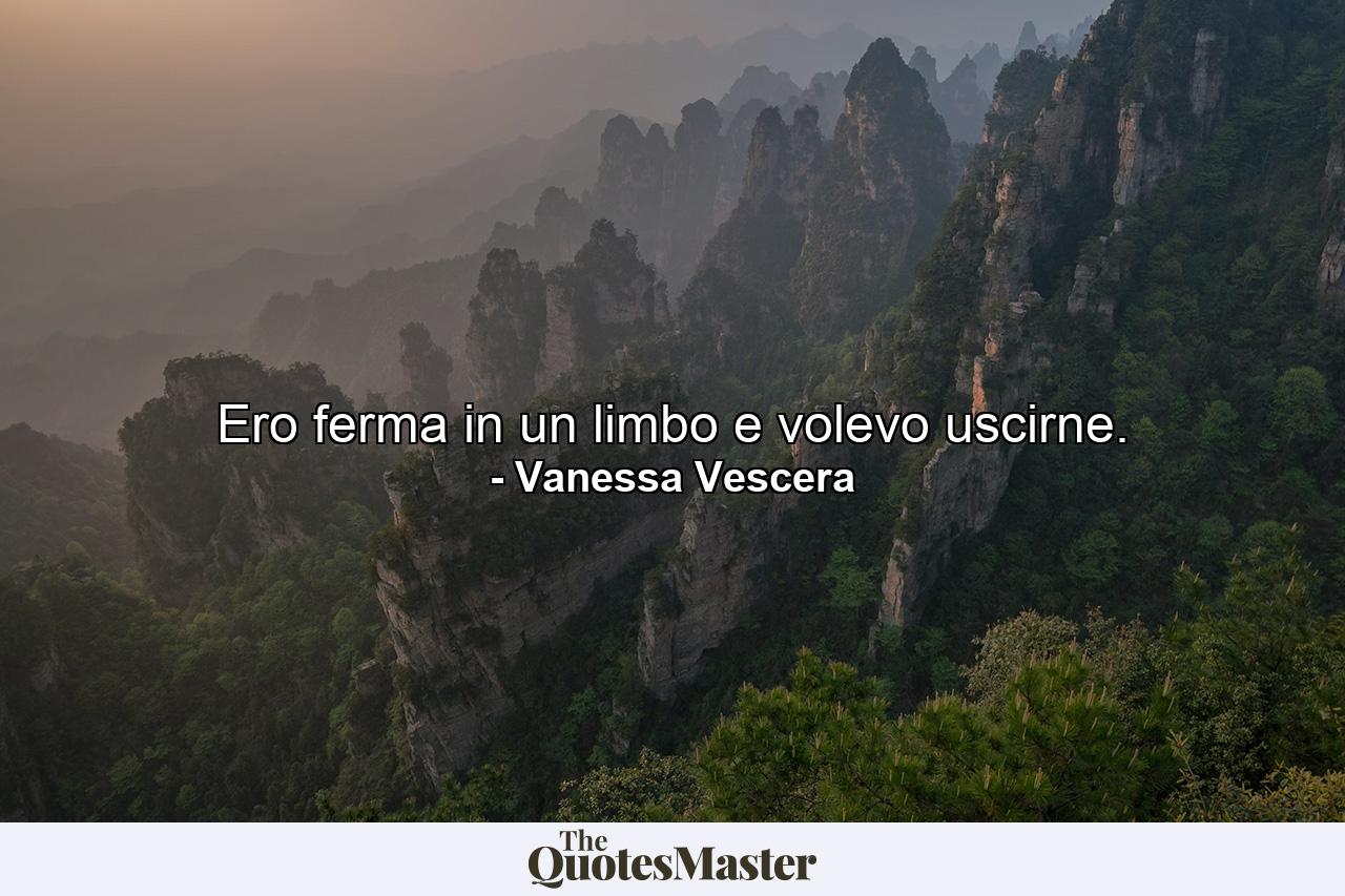 Ero ferma in un limbo e volevo uscirne. - Quote by Vanessa Vescera