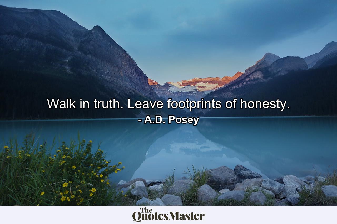 Walk in truth. Leave footprints of honesty. - Quote by A.D. Posey