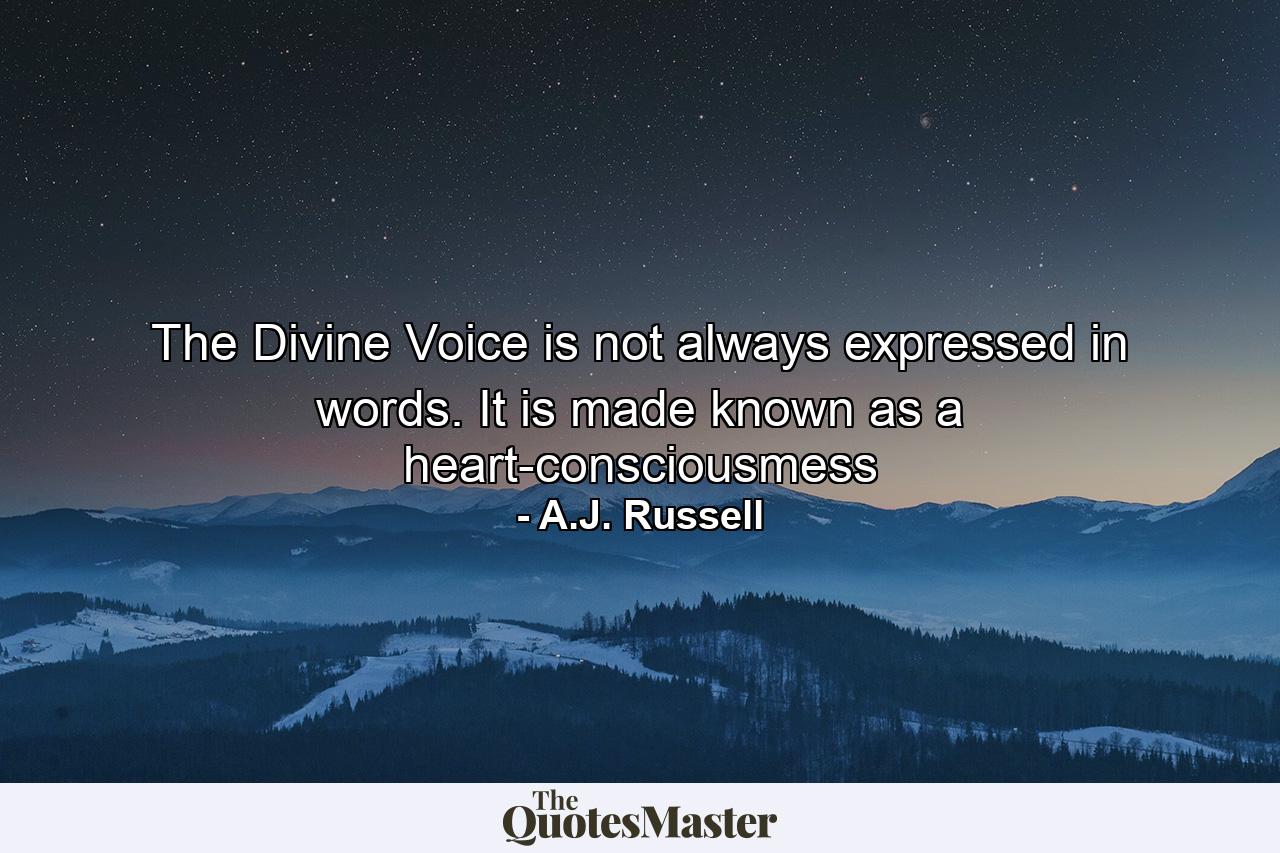 The Divine Voice is not always expressed in words. It is made known as a heart-consciousmess - Quote by A.J. Russell