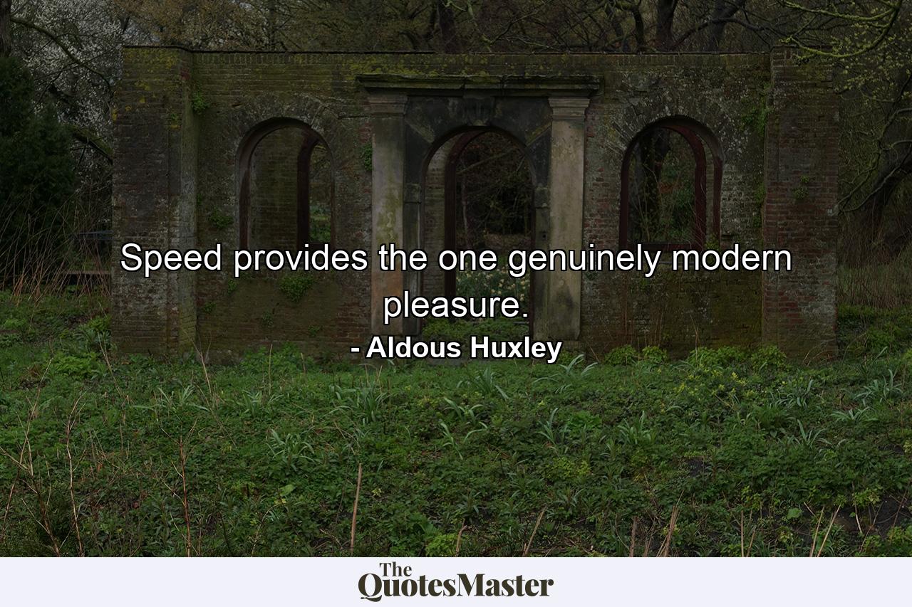 Speed provides the one genuinely modern pleasure. - Quote by Aldous Huxley