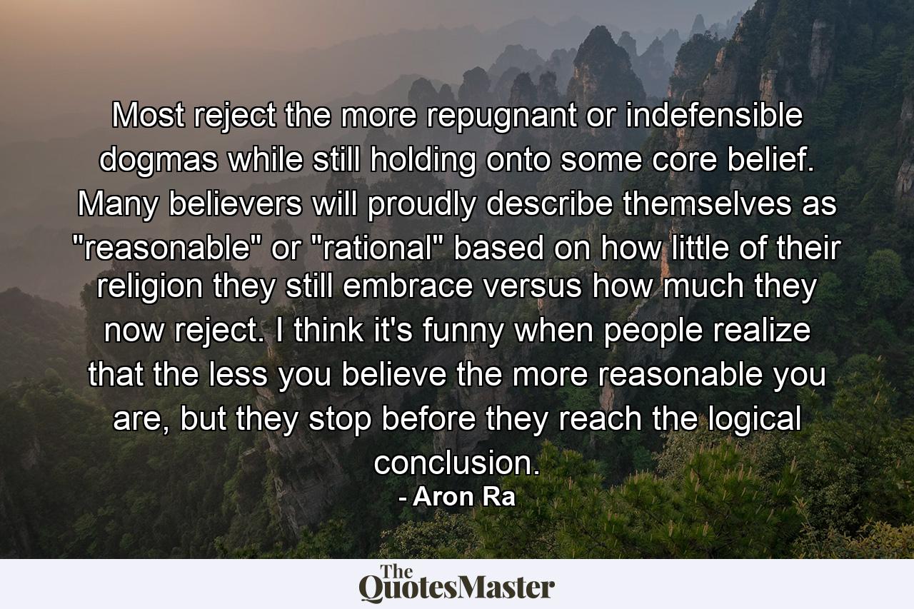 Most reject the more repugnant or indefensible dogmas while still holding onto some core belief. Many believers will proudly describe themselves as 