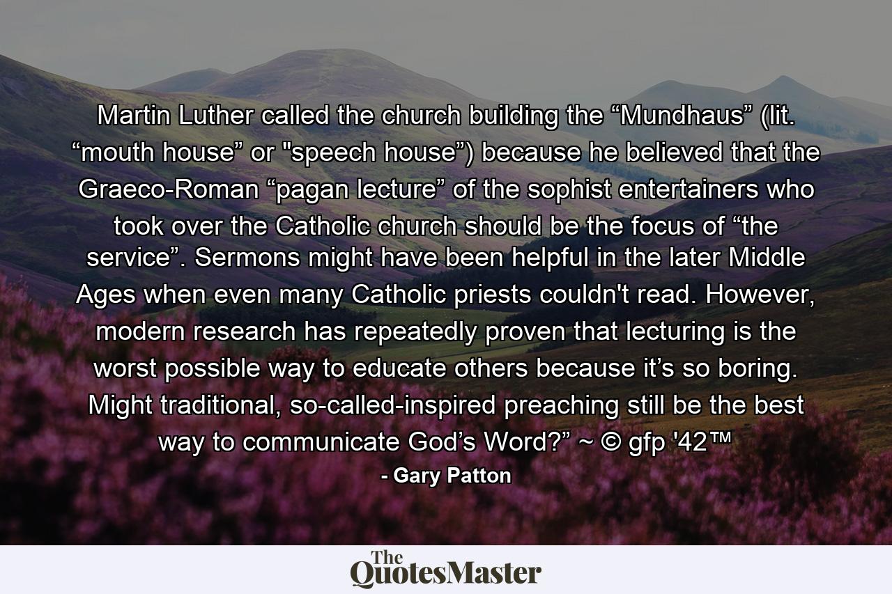 Martin Luther called the church building the “Mundhaus” (lit. “mouth house” or 