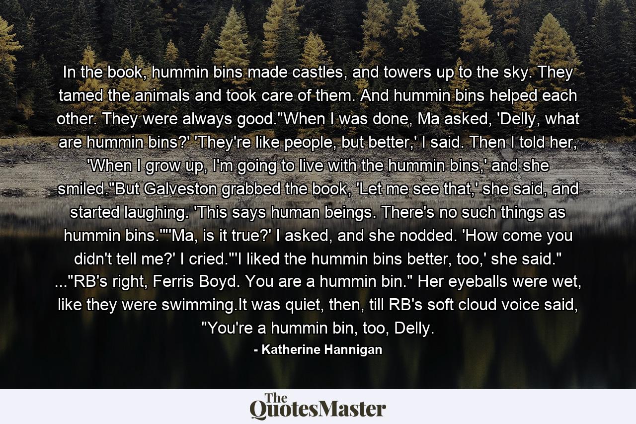 In the book, hummin bins made castles, and towers up to the sky. They tamed the animals and took care of them. And hummin bins helped each other. They were always good.