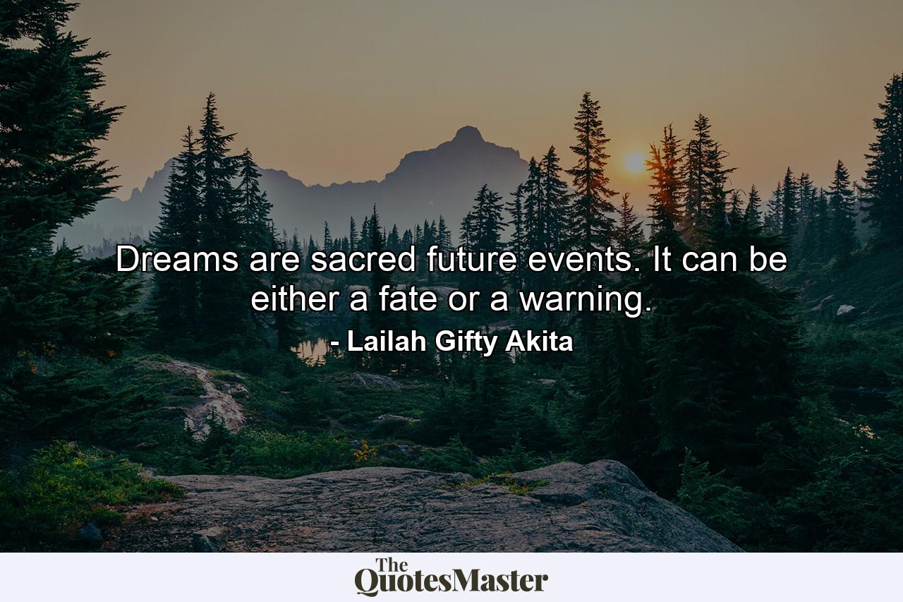 Dreams are sacred future events. It can be either a fate or a warning. - Quote by Lailah Gifty Akita