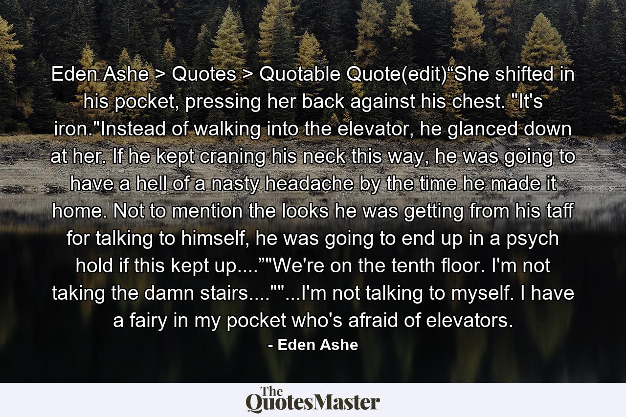 Eden Ashe > Quotes > Quotable Quote(edit)“She shifted in his pocket, pressing her back against his chest. 