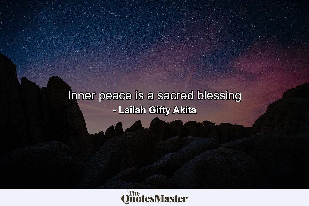 Inner peace is a sacred blessing - Quote by Lailah Gifty Akita