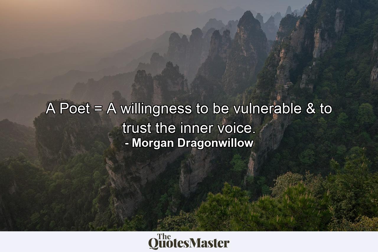 A Poet = A willingness to be vulnerable & to trust the inner voice. - Quote by Morgan Dragonwillow