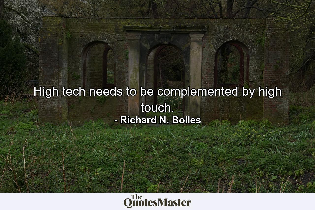 High tech needs to be complemented by high touch. - Quote by Richard N. Bolles