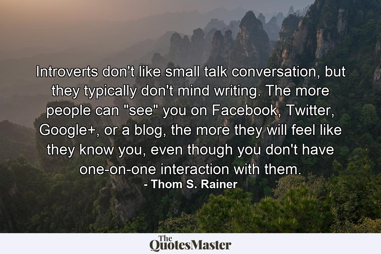 Introverts don't like small talk conversation, but they typically don't mind writing. The more people can 