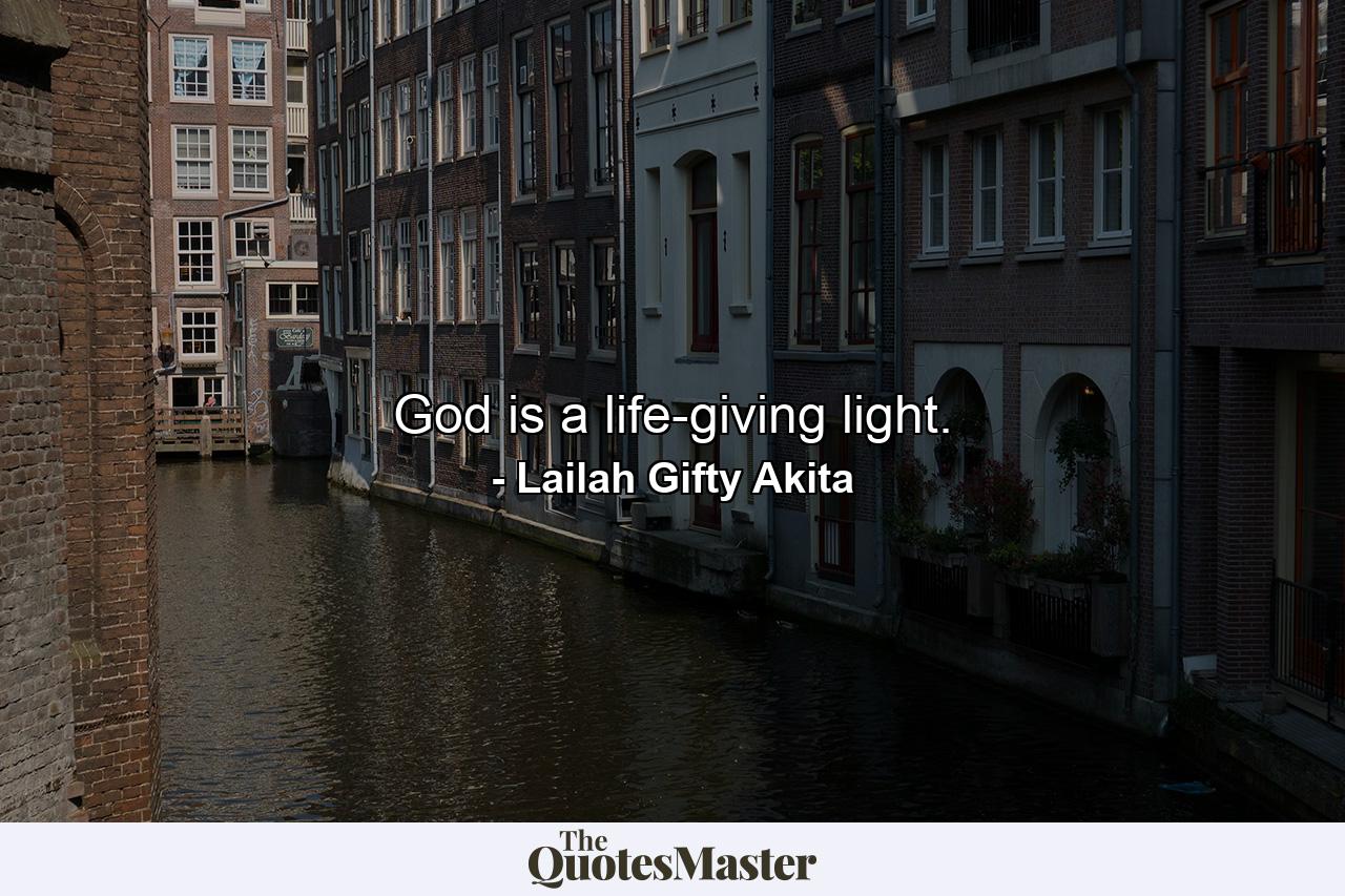 God is a life-giving light. - Quote by Lailah Gifty Akita