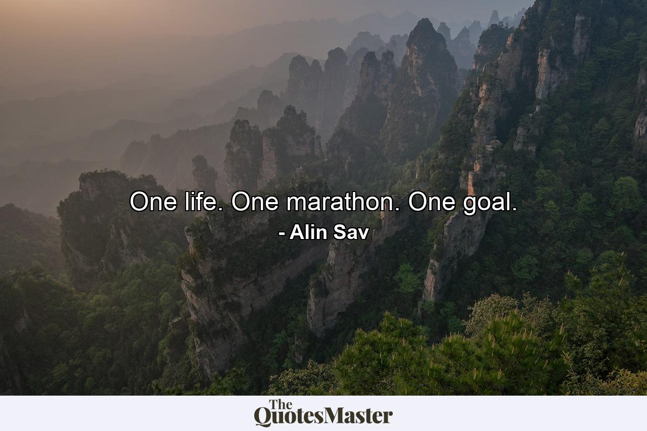 One life. One marathon. One goal. - Quote by Alin Sav