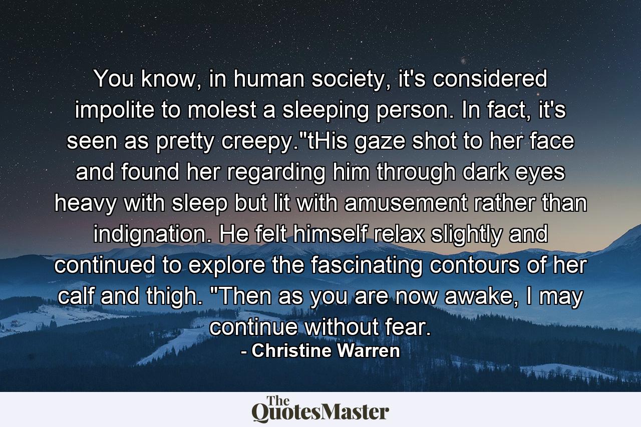 You know, in human society, it's considered impolite to molest a sleeping person. In fact, it's seen as pretty creepy.