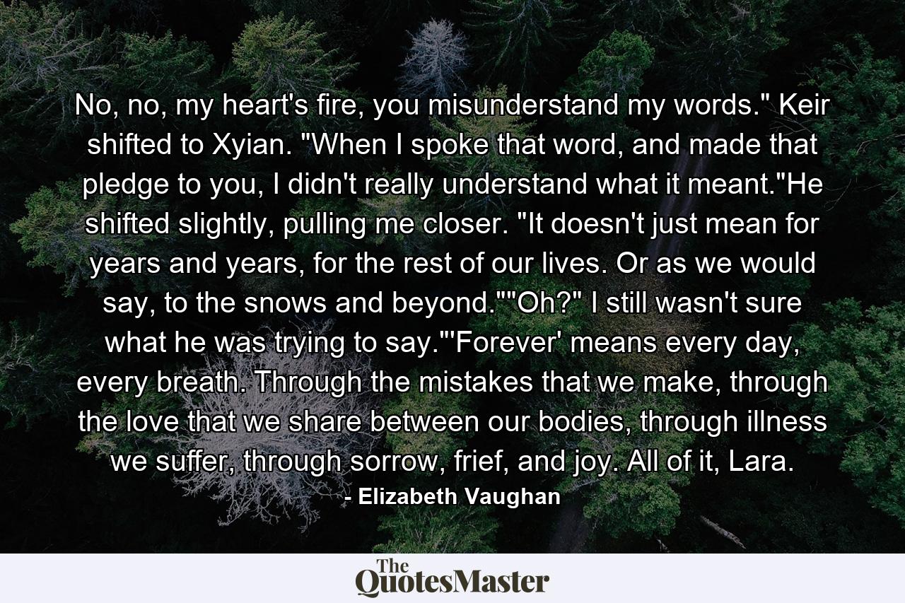 No, no, my heart's fire, you misunderstand my words.