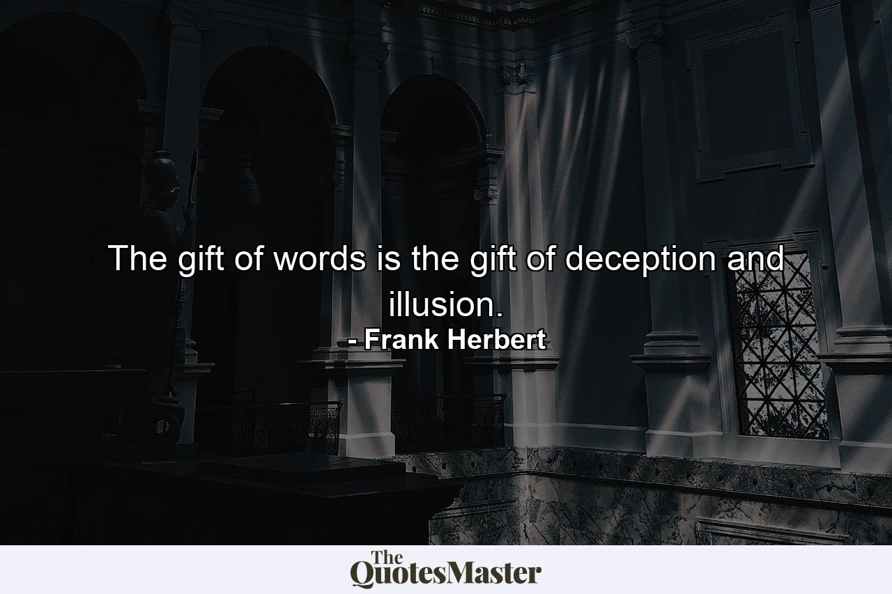 The gift of words is the gift of deception and illusion. - Quote by Frank Herbert