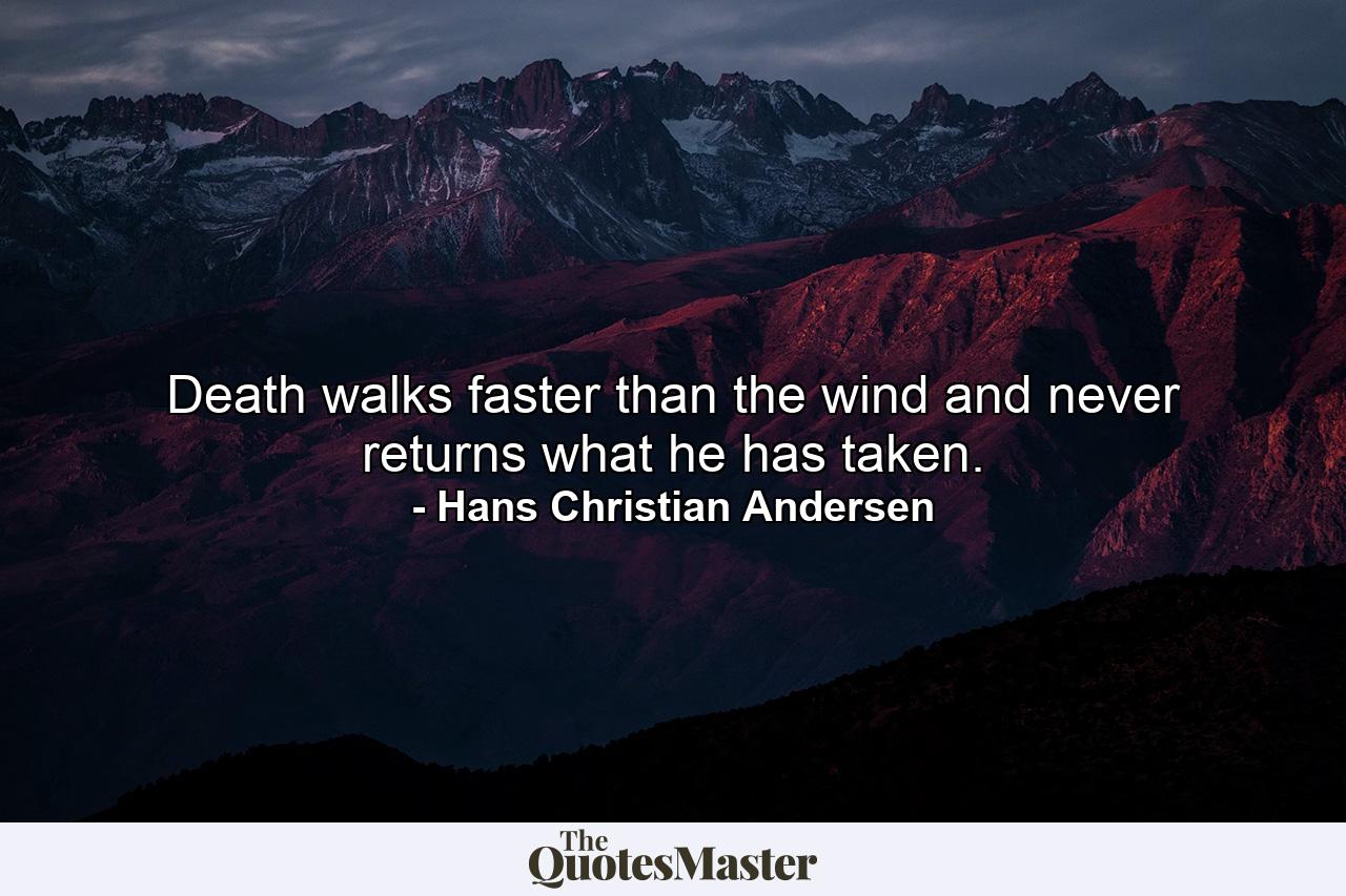 Death walks faster than the wind and never returns what he has taken. - Quote by Hans Christian Andersen