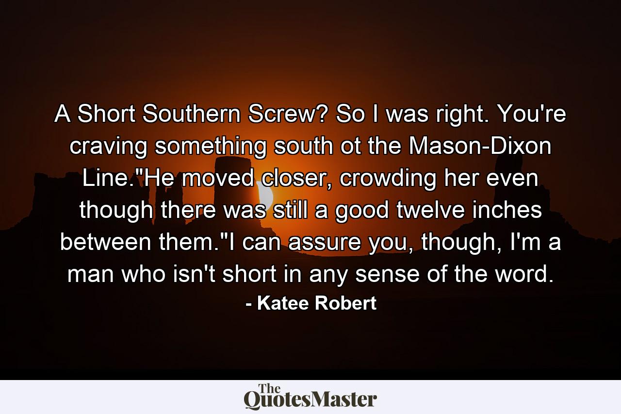 A Short Southern Screw? So I was right. You're craving something south ot the Mason-Dixon Line.