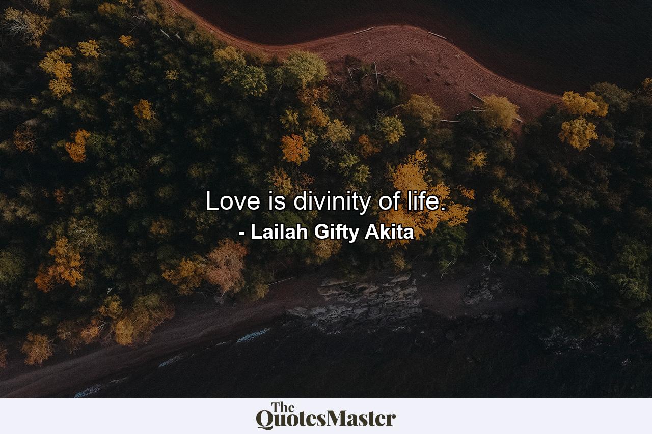 Love is divinity of life. - Quote by Lailah Gifty Akita