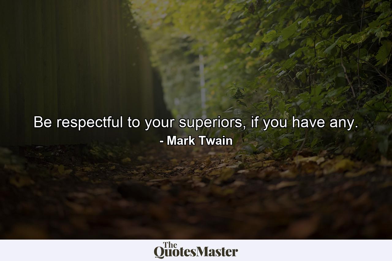 Be respectful to your superiors, if you have any. - Quote by Mark Twain