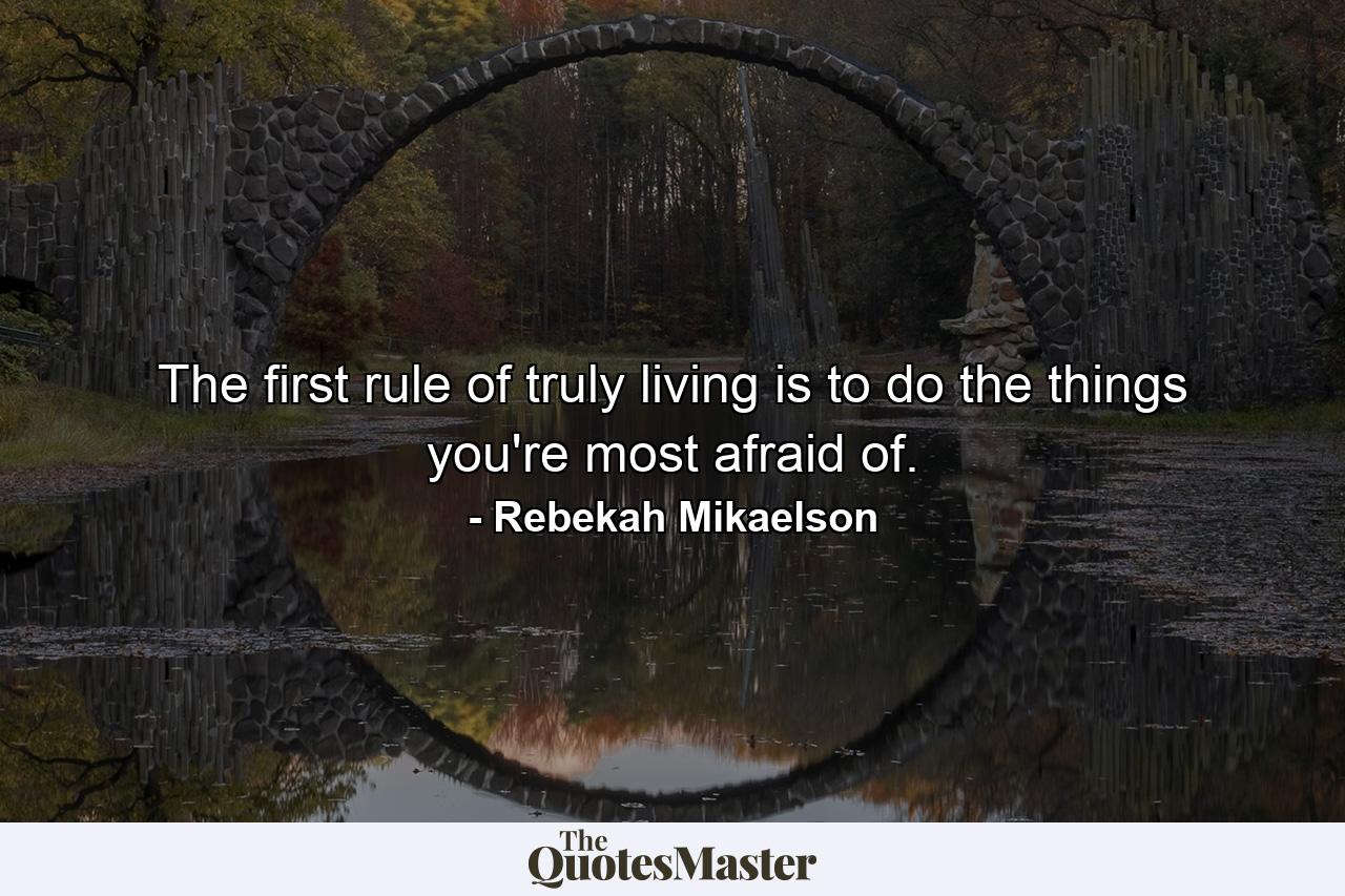 The first rule of truly living is to do the things you're most afraid of. - Quote by Rebekah Mikaelson