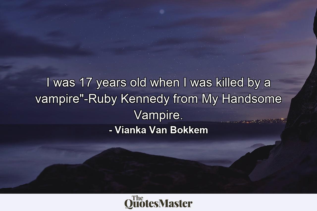 I was 17 years old when I was killed by a vampire