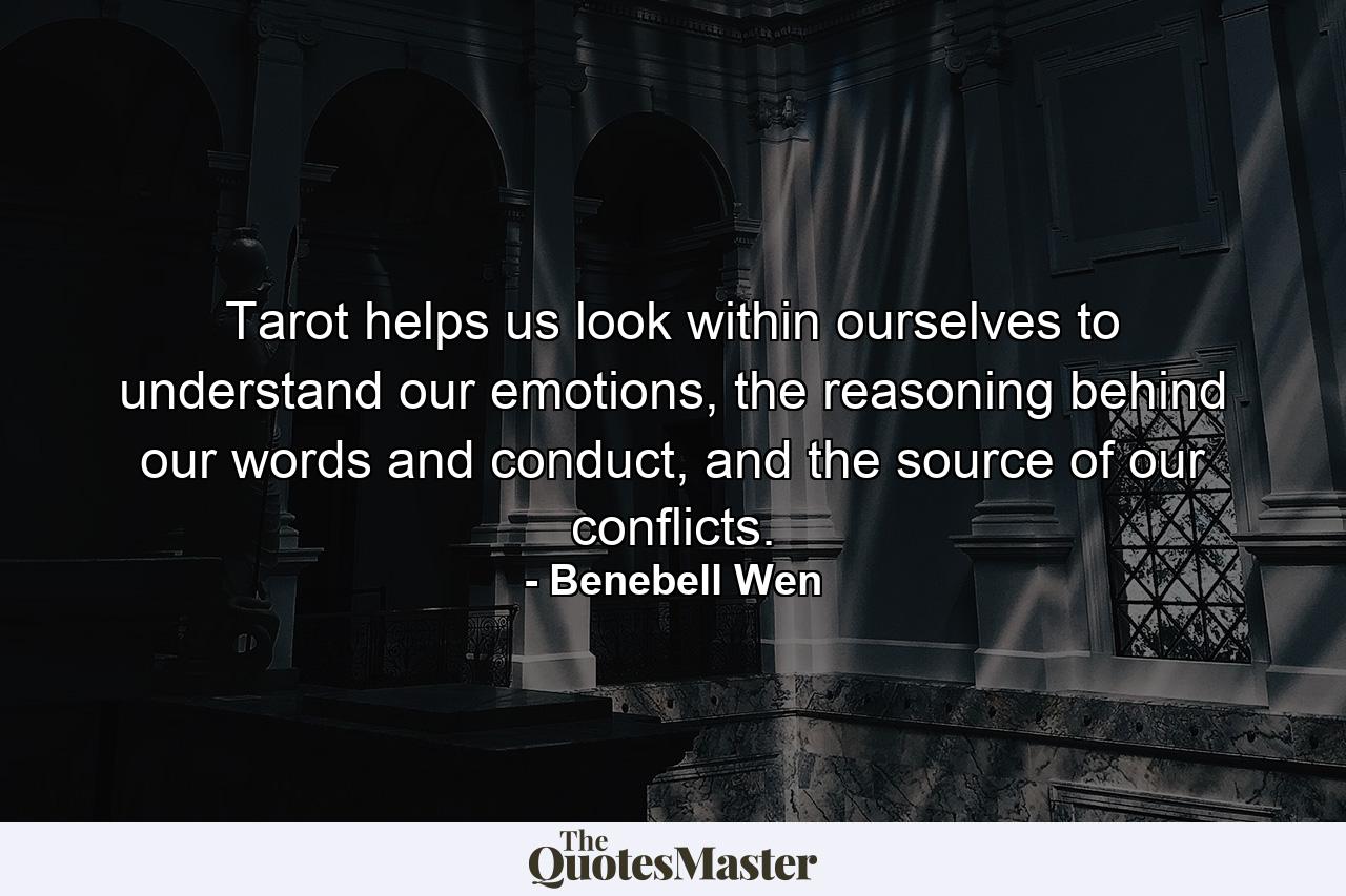 Tarot helps us look within ourselves to understand our emotions, the reasoning behind our words and conduct, and the source of our conflicts. - Quote by Benebell Wen