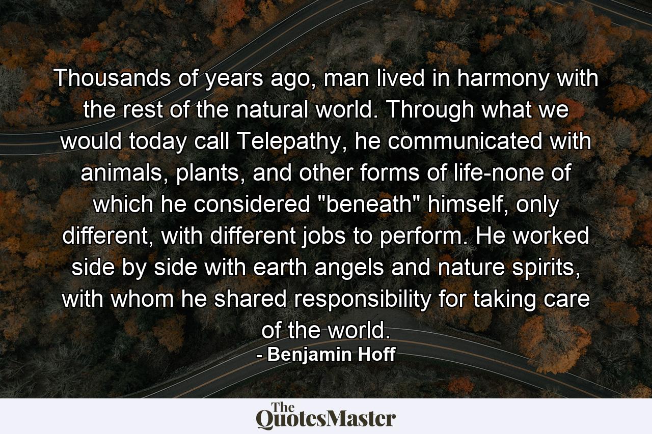 Thousands of years ago, man lived in harmony with the rest of the natural world. Through what we would today call Telepathy, he communicated with animals, plants, and other forms of life-none of which he considered 