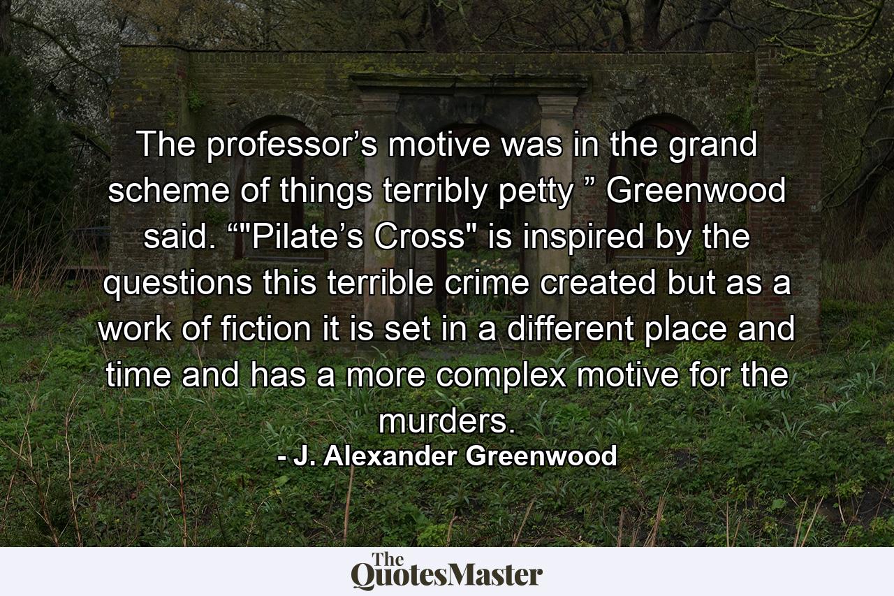 The professor’s motive was in the grand scheme of things terribly petty ” Greenwood said. “