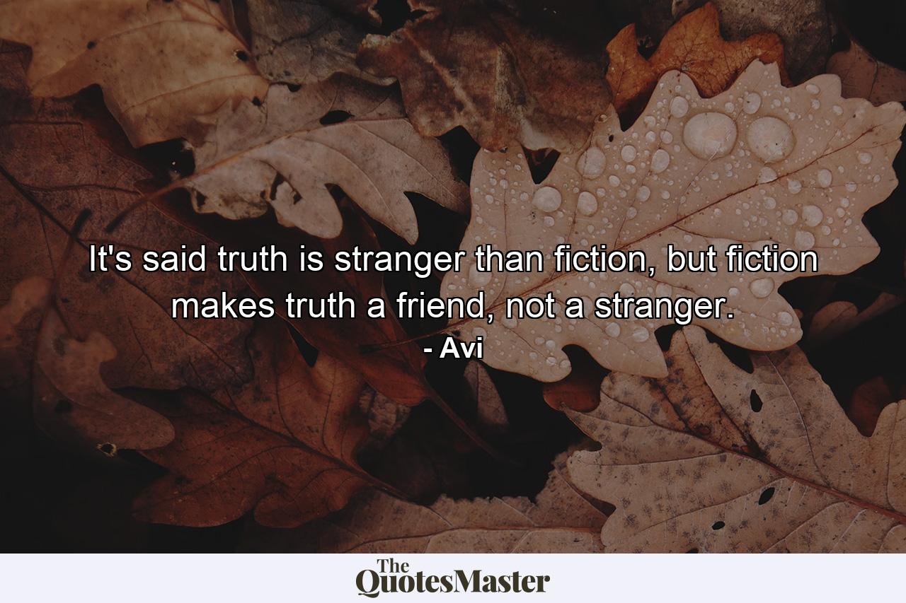 It's said truth is stranger than fiction, but fiction makes truth a friend, not a stranger. - Quote by Avi