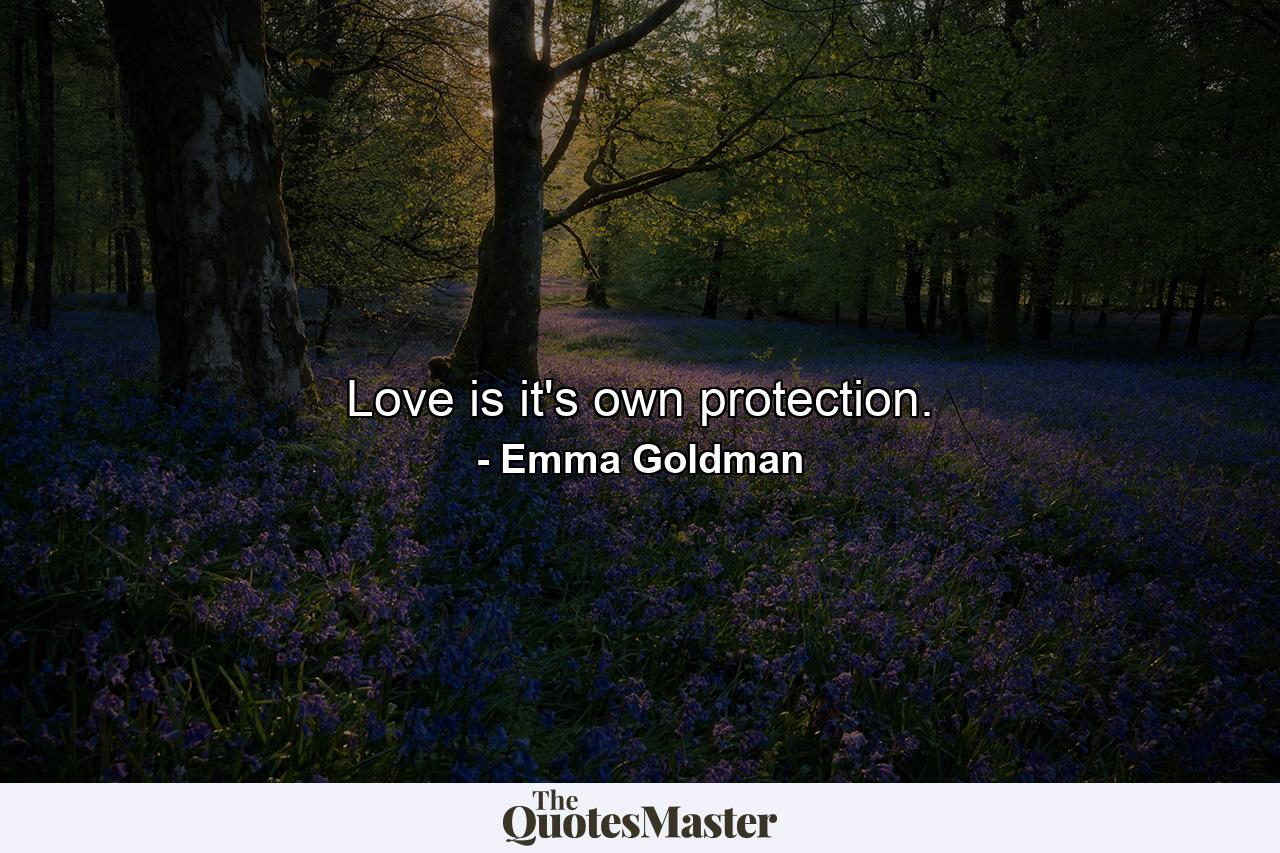 Love is it's own protection. - Quote by Emma Goldman