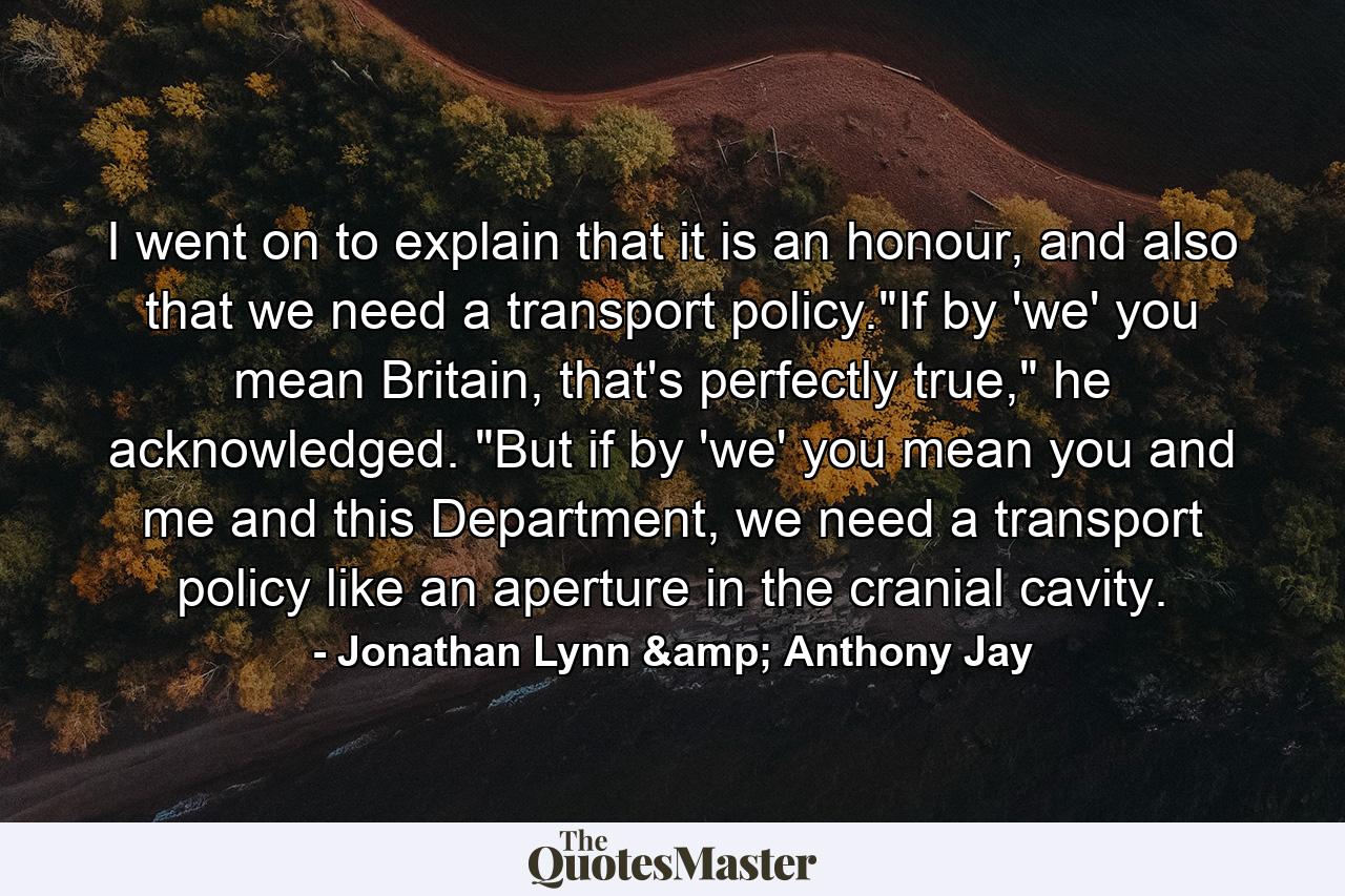 I went on to explain that it is an honour, and also that we need a transport policy.