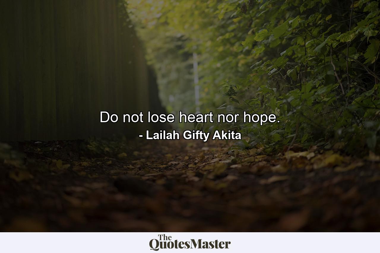 Do not lose heart nor hope. - Quote by Lailah Gifty Akita