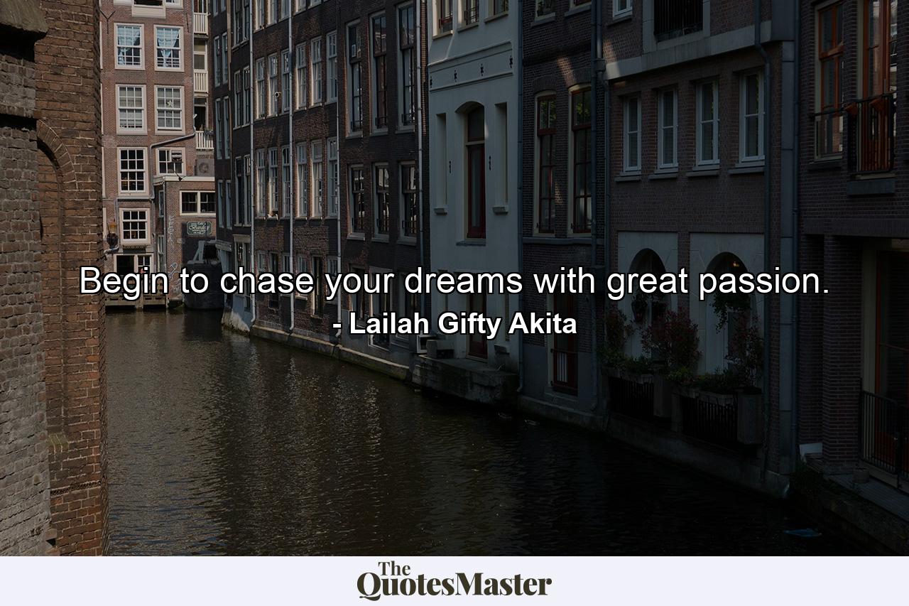 Begin to chase your dreams with great passion. - Quote by Lailah Gifty Akita