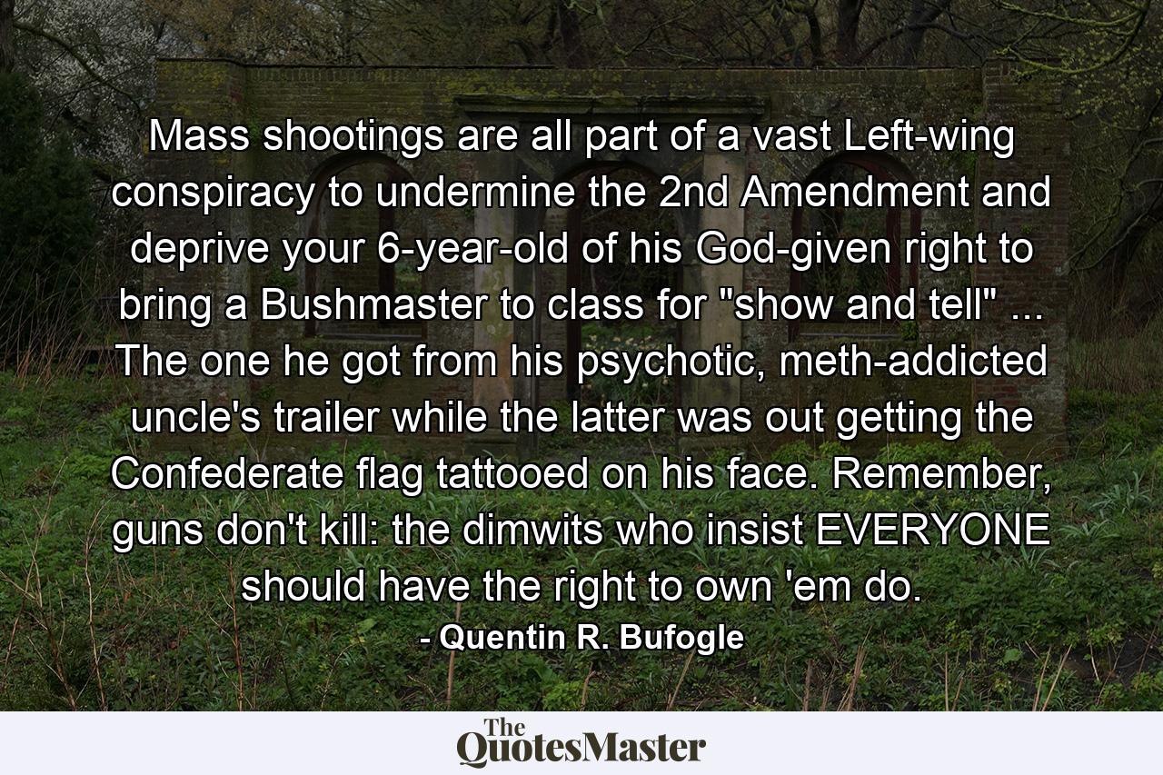 Mass shootings are all part of a vast Left-wing conspiracy to undermine the 2nd Amendment and deprive your 6-year-old of his God-given right to bring a Bushmaster to class for 