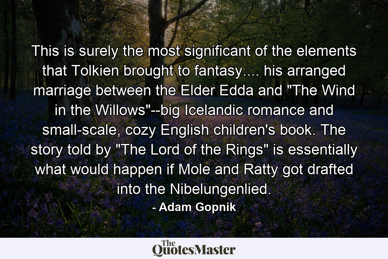 This is surely the most significant of the elements that Tolkien brought to fantasy.... his arranged marriage between the Elder Edda and 