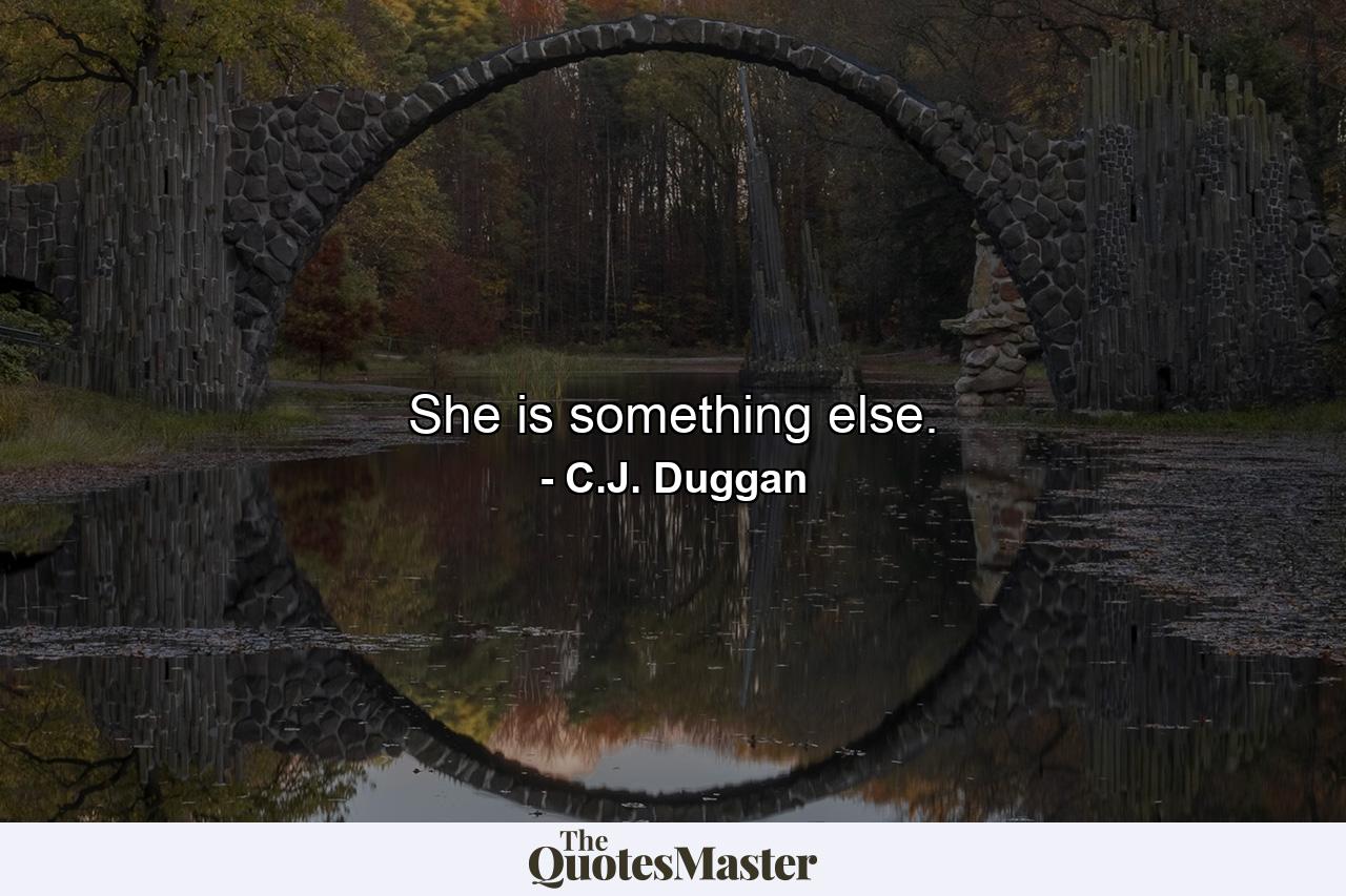 She is something else. - Quote by C.J. Duggan