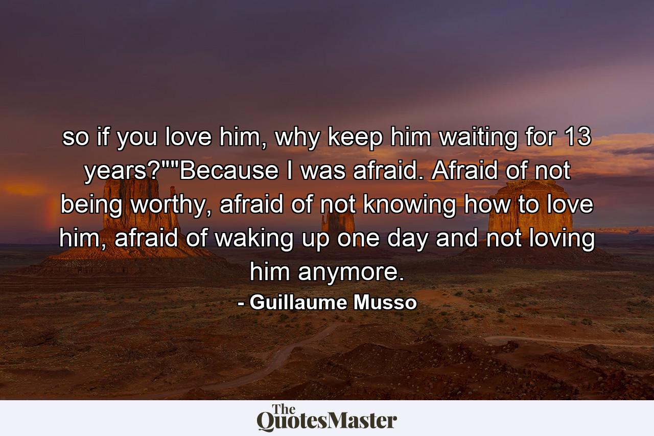 so if you love him, why keep him waiting for 13 years?