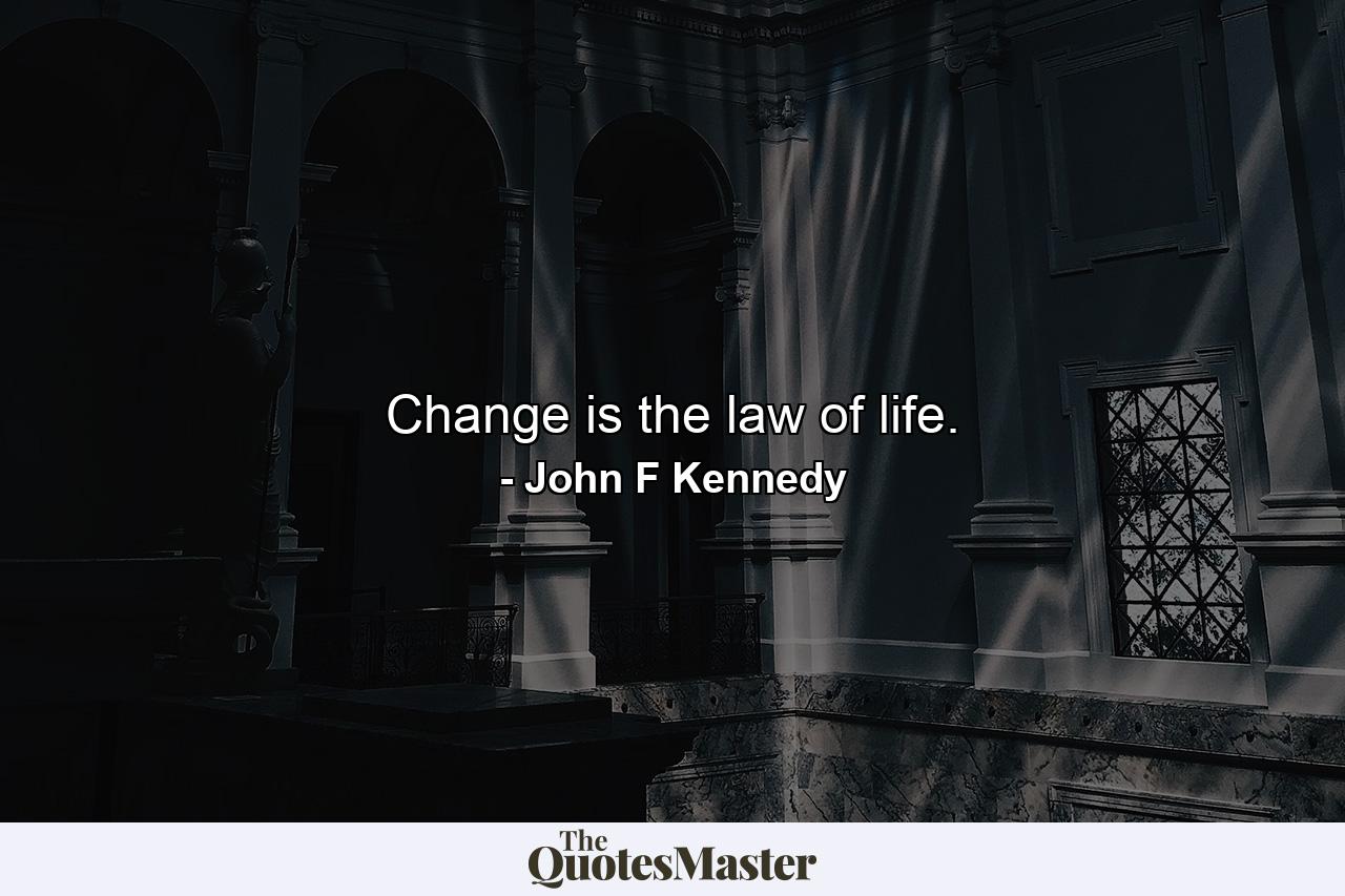 Change is the law of life. - Quote by John F Kennedy