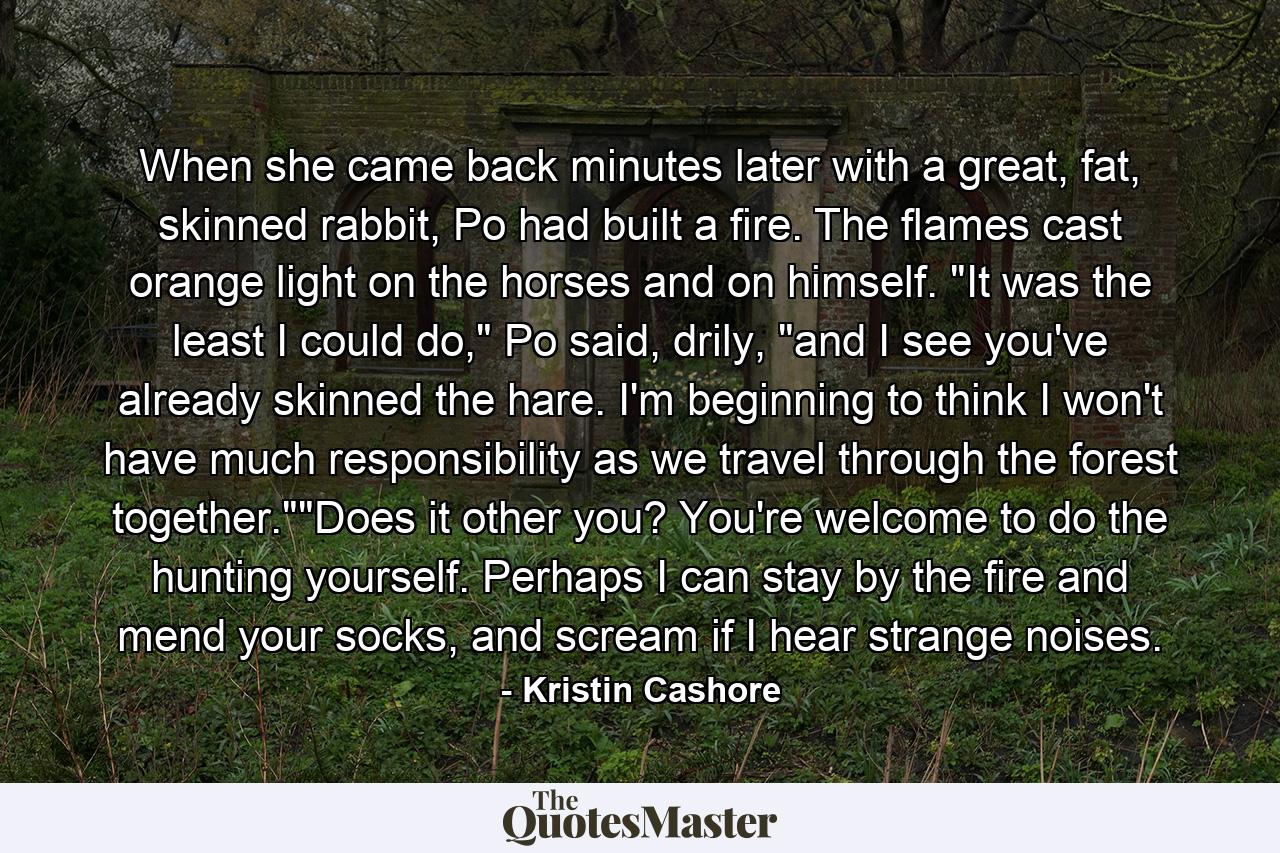 When she came back minutes later with a great, fat, skinned rabbit, Po had built a fire. The flames cast orange light on the horses and on himself. 