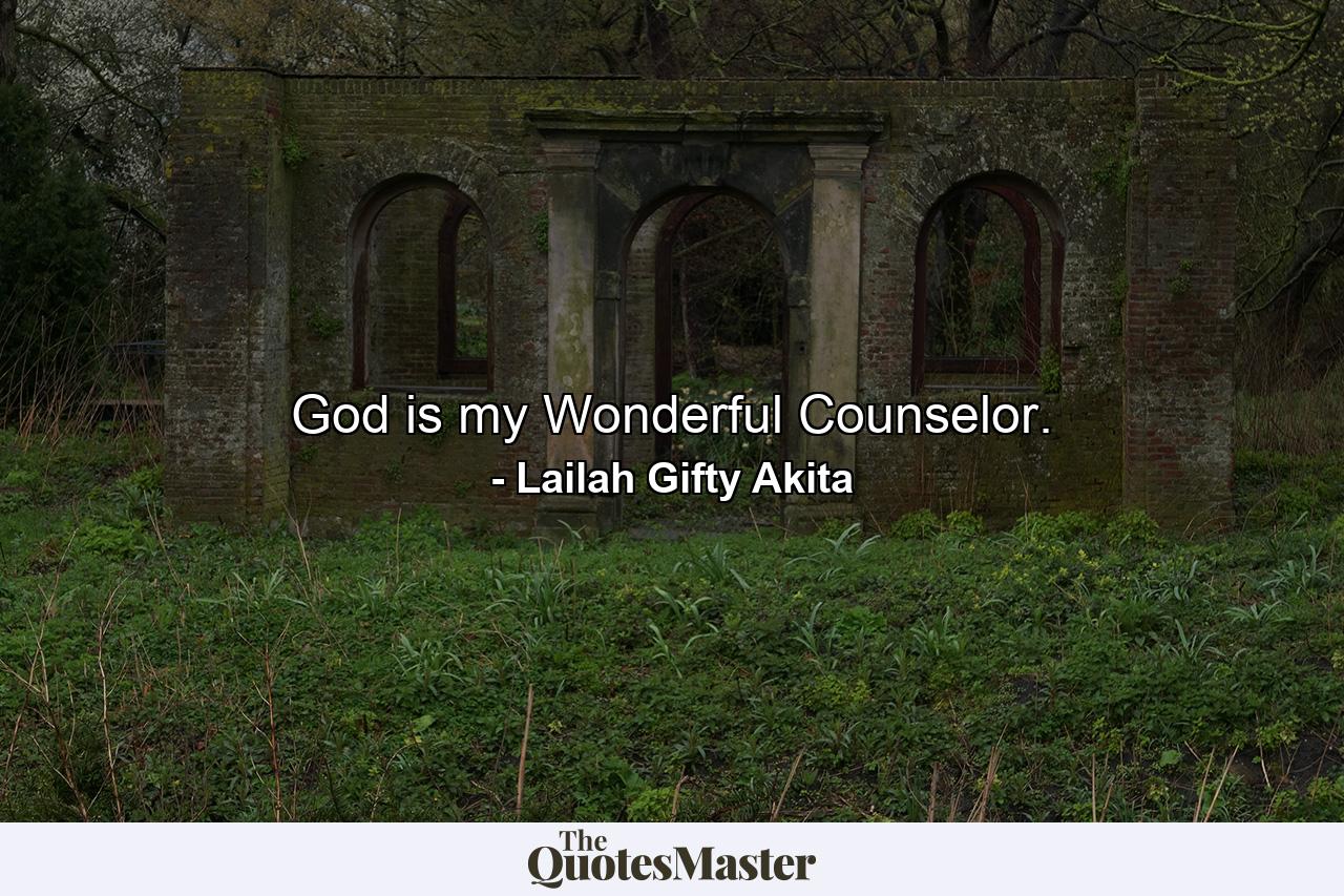 God is my Wonderful Counselor. - Quote by Lailah Gifty Akita