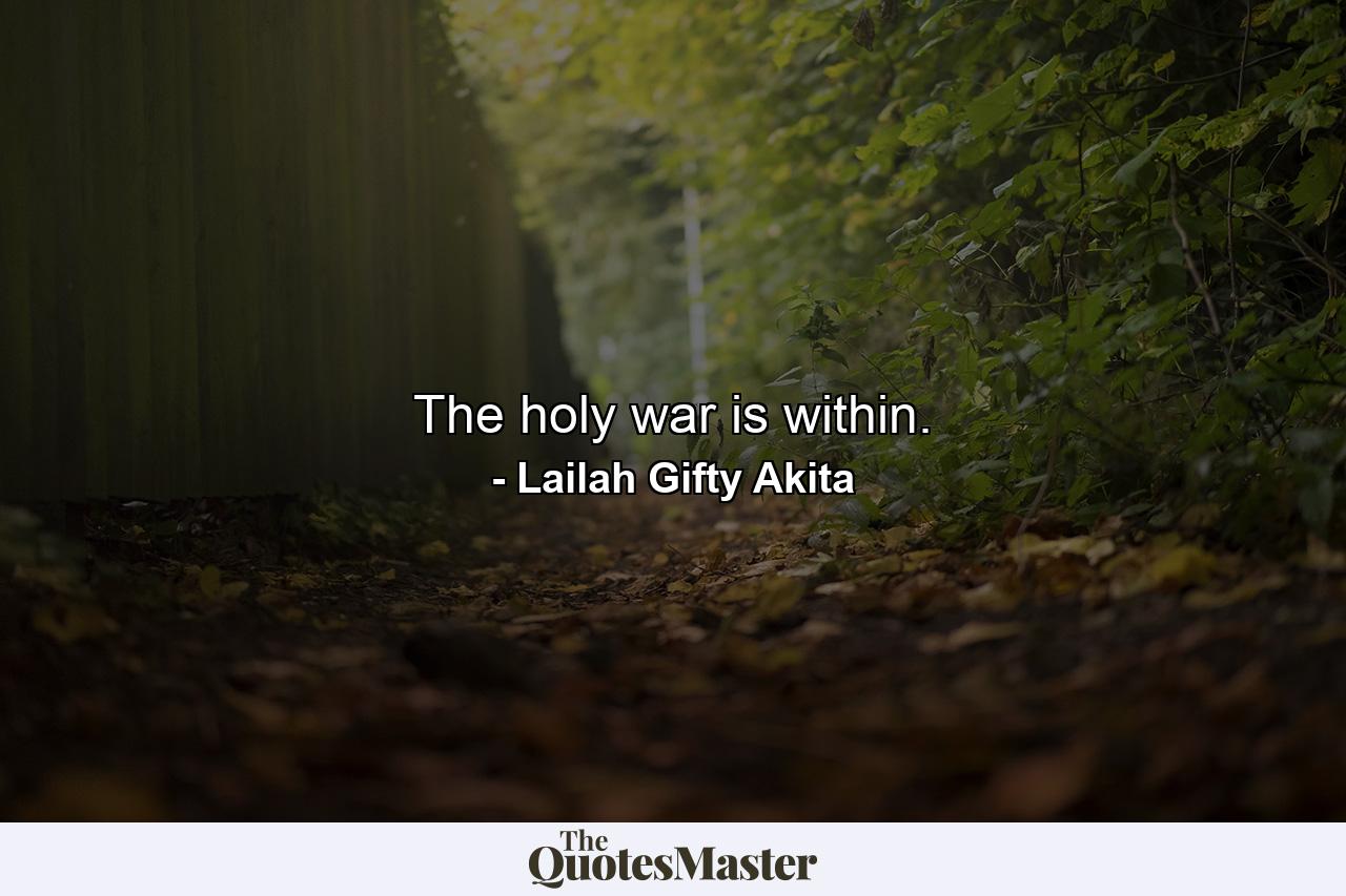 The holy war is within. - Quote by Lailah Gifty Akita